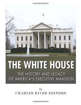 portada The White House: The History and Legacy of America’s Executive Mansion