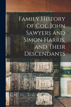 portada Family History of Col. John Sawyers and Simon Harris, and Their Descendants (en Inglés)