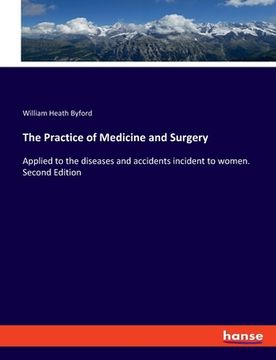 portada The Practice of Medicine and Surgery: Applied to the diseases and accidents incident to women. Second Edition (en Inglés)