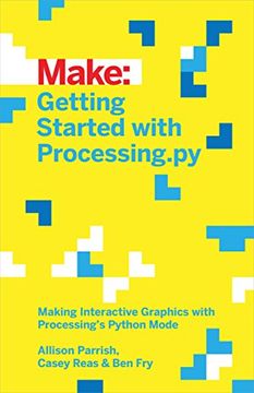 Getting Started with Processing.py: Making Interactive Graphics with Processing's Python Mode (Make:) (en Inglés)