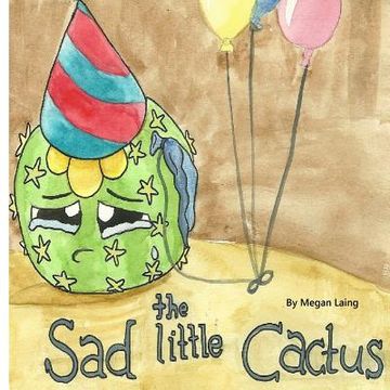 portada The Sad little Cactus: Why is the cactus so sad? (en Inglés)