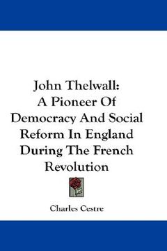 portada john thelwall: a pioneer of democracy and social reform in england during the french revolution (en Inglés)