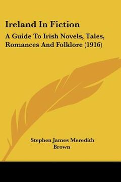 portada ireland in fiction: a guide to irish novels, tales, romances and folklore (1916) (in English)