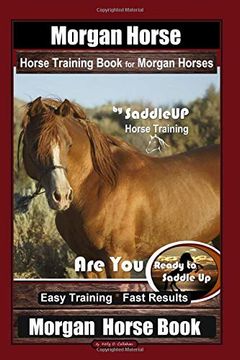 portada Morgan Horse Horse Training Book for Morgan Horses by Saddle up Horse Training, are you Ready to Saddle up? Easy Training * Fast Results, Morgan Horse Book (en Inglés)