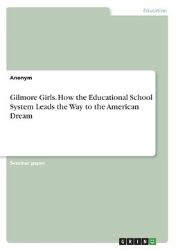 portada Gilmore Girls. How the Educational School System Leads the Way to the American Dream (en Inglés)