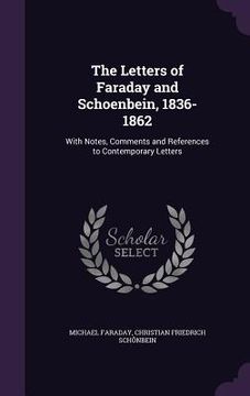 portada The Letters of Faraday and Schoenbein, 1836-1862: With Notes, Comments and References to Contemporary Letters (en Inglés)