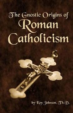 portada The Gnostic Origins of Roman Catholicism (in English)