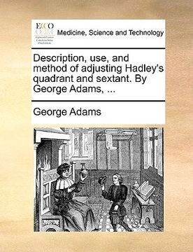 portada description, use, and method of adjusting hadley's quadrant and sextant. by george adams, ... (in English)