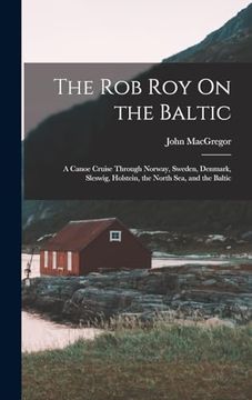 portada The rob roy on the Baltic: A Canoe Cruise Through Norway, Sweden, Denmark, Sleswig, Holstein, the North Sea, and the Baltic (en Inglés)