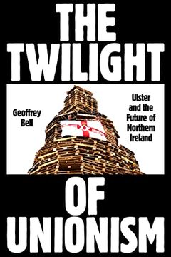portada The Twilight of Unionism: Ulster and the Future of Northern Ireland