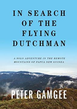 portada In Search of the Flying Dutchman: A Solo Adventure in the Remote Mountains of Papua new Guinea (en Inglés)