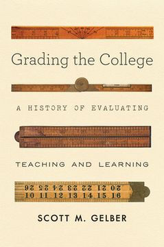 Grading the College: A History of Evaluating Teaching and Learning (en Inglés)