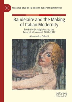 portada Baudelaire and the Making of Italian Modernity: From the Scapigliatura to the Futurist Movement, 1857-1912 (en Inglés)