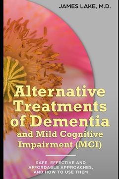 portada Alternative Treatments of Dementia and Mild Cognitive Impairment (MCI): Safe, effective and affordable approaches and how to use them (en Inglés)