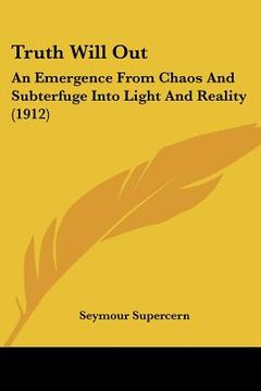 portada truth will out: an emergence from chaos and subterfuge into light and reality (1912) (en Inglés)
