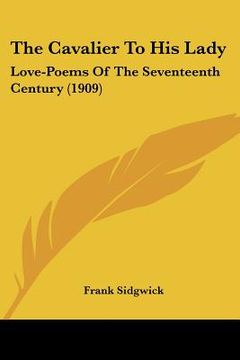 portada the cavalier to his lady: love-poems of the seventeenth century (1909) (in English)