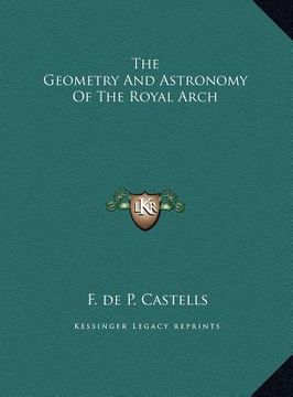 portada the geometry and astronomy of the royal arch the geometry and astronomy of the royal arch (en Inglés)