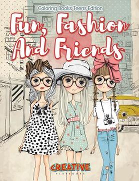 portada Fun, Fashion And Friends - Coloring Books Teens Edition