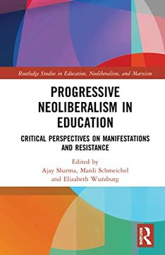 portada Progressive Neoliberalism in Education: Critical Perspectives on Manifestations and Resistance (Routledge Studies in Education, Neoliberalism, and Marxism) (en Inglés)