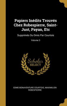 portada Papiers Inédits Trouvés Chez Robespierre, Saint-Just, Payan, Etc: Supprimés ou Omis par Courtois; Volume 3 (in French)