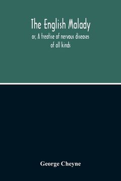 portada The English Malady: Or, A Treatise Of Nervous Diseases Of All Kinds, As Spleen, Vapours, Lowness Of Spirits, Hypochondriacal, And Hysteric (en Inglés)