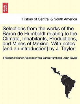 portada selections from the works of the baron de humboldt relating to the climate, inhabitants, productions, and mines of mexico. with notes [and an introduc (en Inglés)