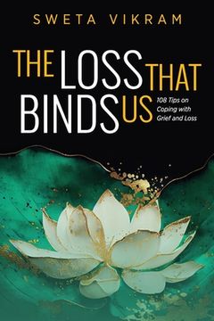 portada The Loss That Binds Us: 108 Tips on Coping With Grief and Loss