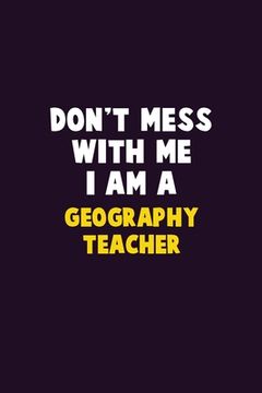 portada Don't Mess With Me, I Am A Geography Teacher: 6X9 Career Pride 120 pages Writing Notebooks (en Inglés)