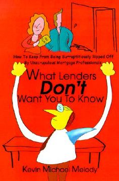 portada what lenders don't want you to know: how to keep from being surreptitiously ripped off by unscrupulous mortgage professionals (en Inglés)