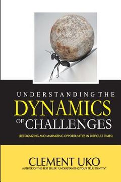 portada Understanding The Dynamics of Challenges: Recognizing and Maximizing Opportunities in Difficult Times (en Inglés)