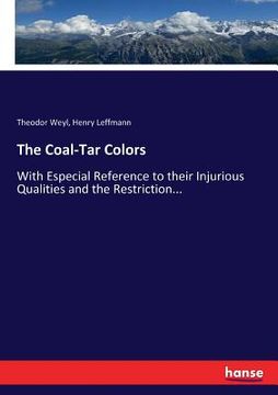 portada The Coal-Tar Colors: With Especial Reference to their Injurious Qualities and the Restriction... (in English)