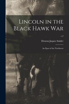 portada Lincoln in the Black Hawk War: an Epos of the Northwest; c.2 (en Inglés)