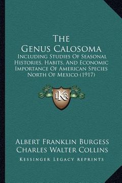 portada the genus calosoma: including studies of seasonal histories, habits, and economic importance of american species north of mexico (1917) (en Inglés)