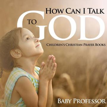 portada How Can I Talk to God? - Children's Christian Prayer Books (en Inglés)