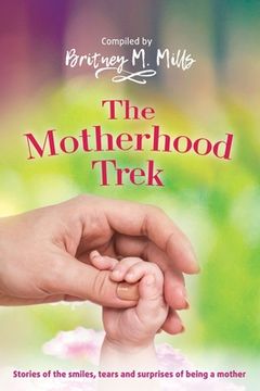 portada The Motherhood Trek: Stories of the smiles, tears and surprises of being a mother (en Inglés)