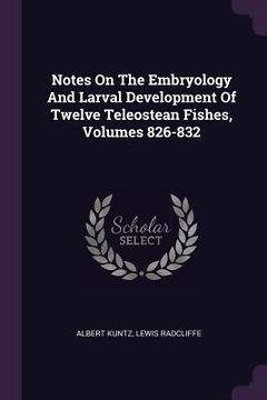 portada Notes On The Embryology And Larval Development Of Twelve Teleostean Fishes, Volumes 826-832 (en Inglés)