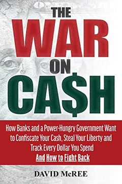 portada The war on Cash: How Banks and a Power-Hungry Government Want to Confiscate Your Cash, Steal Your Liberty and Track Every Dollar you sp (en Inglés)