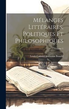 Mélanges Littéraires, Politiques et Philosophiques; Volume 1 (en Francés)