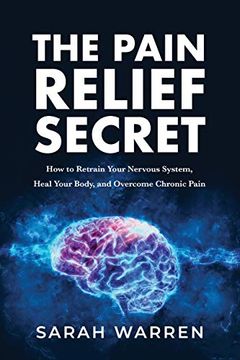 portada The Pain Relief Secret: How to Retrain Your Nervous System, Heal Your Body, and Overcome Chronic Pain (en Inglés)