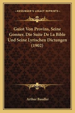 portada Guiot Von Provins, Seine Gonner, Die Suite De La Bible Und Seine Lyrischen Dictungen (1902) (in German)