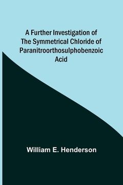 portada A Further Investigation of the Symmetrical Chloride of Paranitroorthosulphobenzoic Acid (in English)