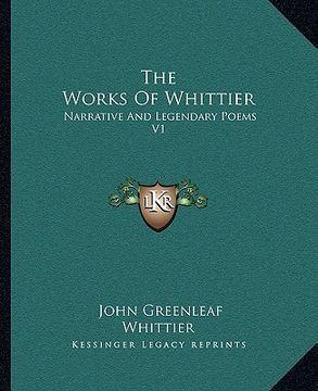 portada the works of whittier: narrative and legendary poems v1 (en Inglés)