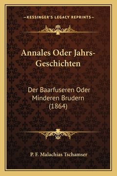 portada Annales Oder Jahrs-Geschichten: Der Baarfuseren Oder Minderen Brudern (1864) (en Francés)