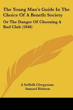 portada the young man's guide in the choice of a benefit society: or the danger of choosing a bad club (1846) (en Inglés)