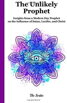 portada The Unlikely Prophet: Insights from a Modern Day Prophet on the Influence of Satan, Lucifer, and Christ