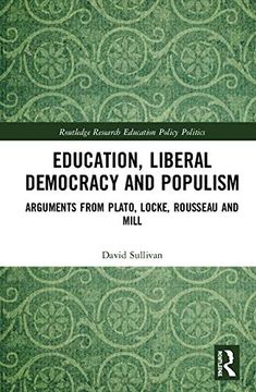 portada Education, Liberal Democracy and Populism: Arguments From Plato, Locke, Rousseau and Mill (Routledge Research in Education Policy and Politics) (en Inglés)