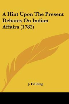 portada a hint upon the present debates on indian affairs (1782) (en Inglés)