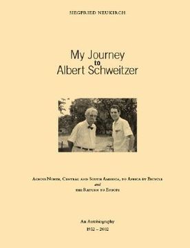 portada My Journey to Albert Schweitzer: Across North, Central and South America, to Africa by Bicycle and the Return to Europe (en Inglés)