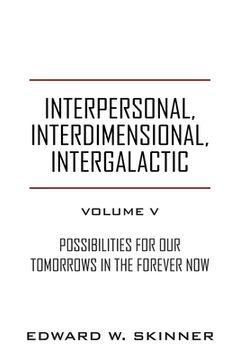 portada Interpersonal, Interdimensional, Intergalactic, Volume V: Possibilities for Our Tomorrows In the Forever Now 