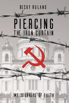 portada Piercing The Iron Curtain: My Journeys Of Faith (en Inglés)